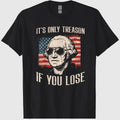 Washington Only Treason If You Lose 4th of July Men Women T-Shirt